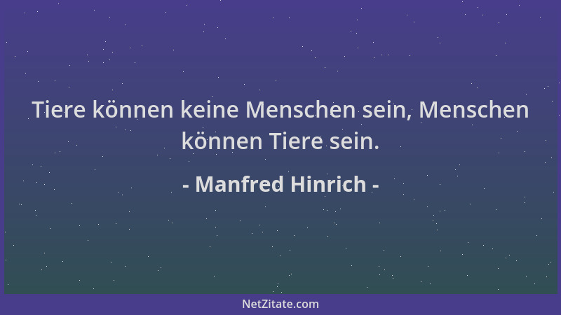 Manfred Hinrich - Tiere können keine Menschen sein, Menschen können Tiere sein....