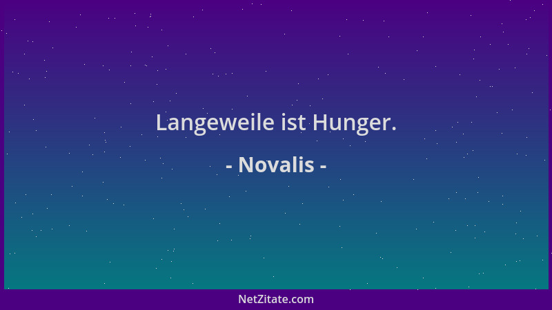 Novalis - Langeweile ist Hunger....
