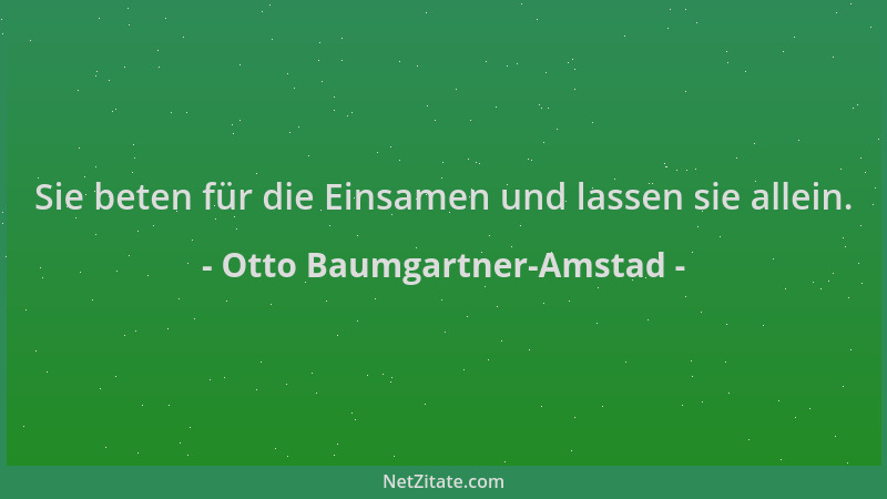 Otto Baumgartner-Amstad - Sie beten für die Einsamen und lassen sie allein....