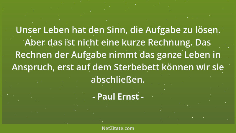 Paul Ernst - Unser Leben hat den Sinn, die Aufgabe zu lösen. Aber das ist nicht eine kurze Rechnung. Das Rechnen der Aufgab...