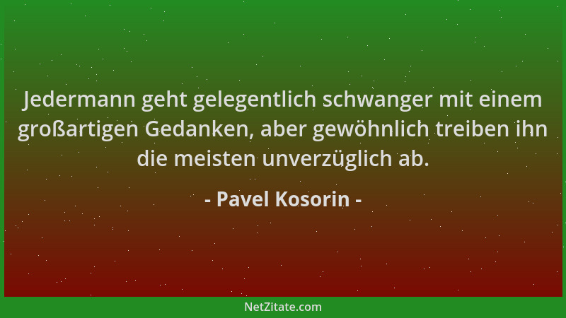 Pavel Kosorin - Jedermann geht gelegentlich schwanger mit einem großartigen Gedanken, aber gewöhnlich treiben ihn die meist...
