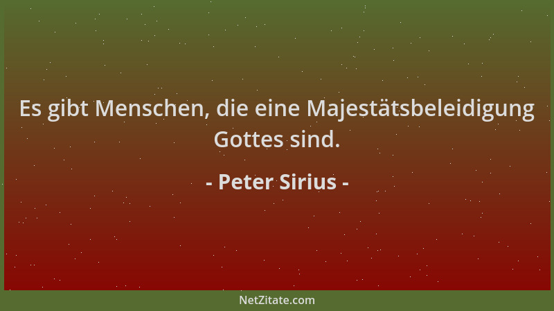 Peter Sirius - Es gibt Menschen, die eine Majestätsbeleidigung Gottes sind....