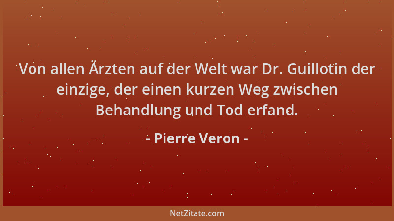 Pierre Veron - Von allen Ärzten auf der Welt war Dr. Guillotin der einzige, der einen kurzen Weg zwischen Behandlung und To...