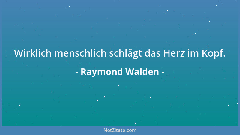 Raymond Walden - Wirklich menschlich schlägt das Herz im Kopf....