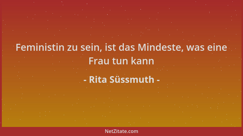Rita Süssmuth - Feministin zu sein, ist das Mindeste, was eine Frau tun kann...