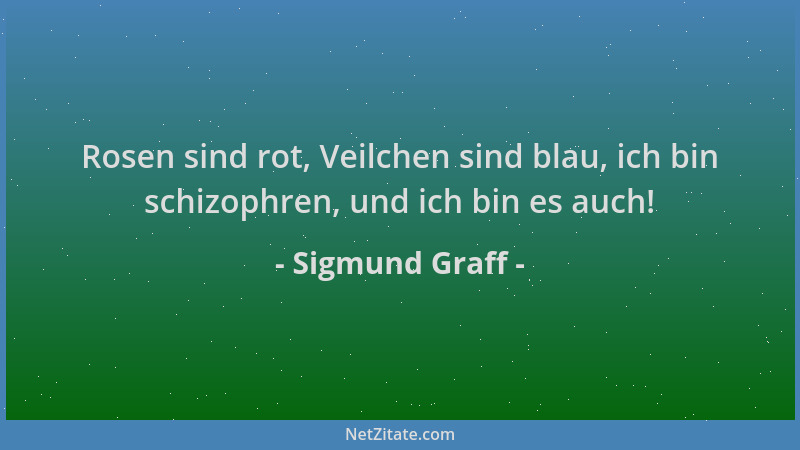 Sigmund Graff - Rosen sind rot, Veilchen sind blau, ich bin schizophren, und ich bin es auch!...