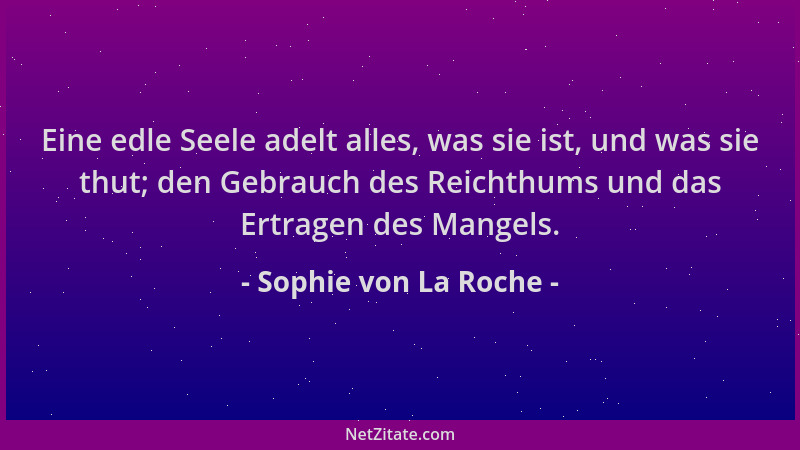 Sophie von La Roche - Eine edle Seele adelt alles, was sie ist, und was sie thut; den Gebrauch des Reichthums und das Ertra...