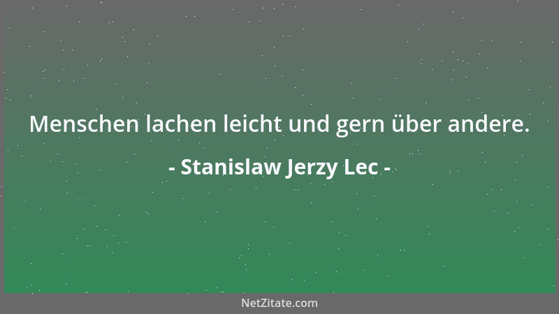 Stanislaw Jerzy Lec - Menschen lachen leicht und gern über andere....