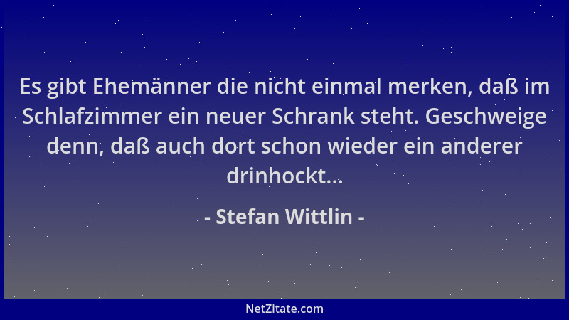Stefan Wittlin - Es gibt Ehemänner die nicht einmal merken, daß im Schlafzimmer ein neuer Schrank steht. Geschweige denn, d...