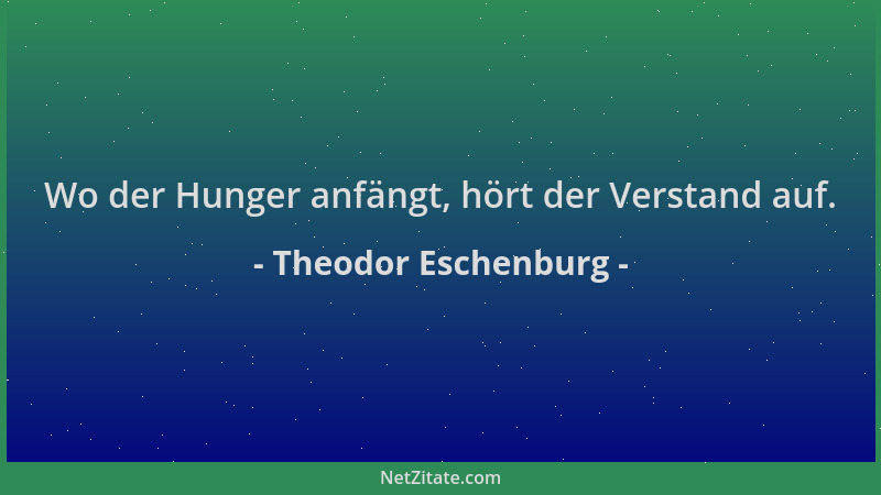 Theodor Eschenburg - Wo der Hunger anfängt, hört der Verstand auf....