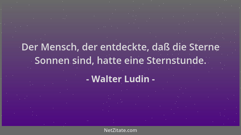 Walter Ludin - Der Mensch, der entdeckte, daß die Sterne Sonnen sind, hatte eine Sternstunde....