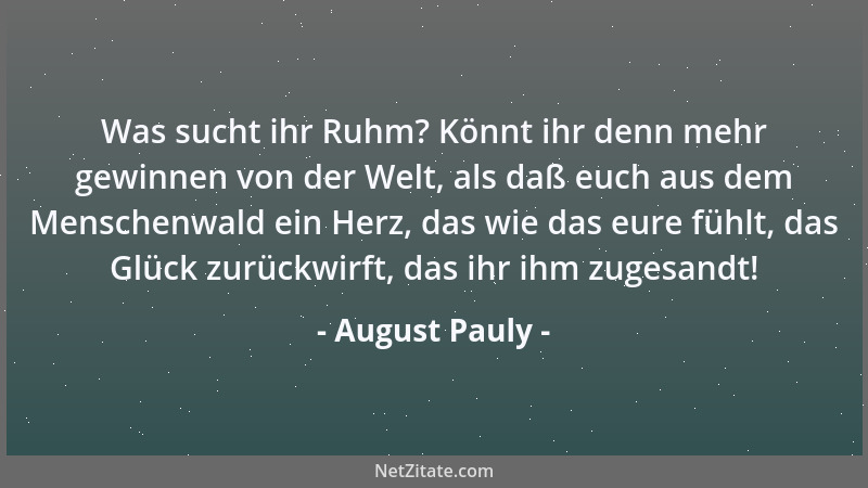 August Pauly - Was sucht ihr Ruhm? Könnt ihr denn mehr gewinnen von der Welt, als daß euch aus dem Menschenwald ein Herz, d...