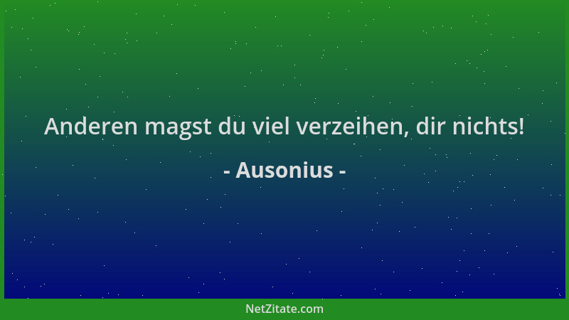 Ausonius - Anderen magst du viel verzeihen, dir nichts!...
