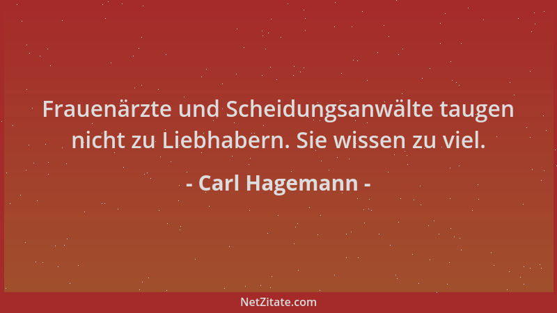 Carl Hagemann - Frauenärzte und Scheidungsanwälte taugen nicht zu Liebhabern. Sie wissen zu viel....