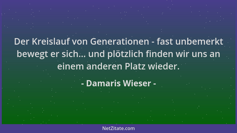 Damaris Wieser - Der Kreislauf von Generationen - fast unbemerkt bewegt er sich... und plötzlich finden wir uns an einem an...