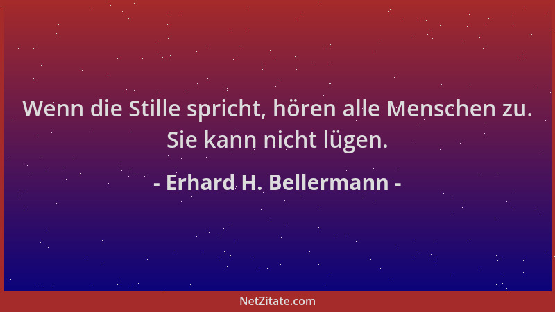 Erhard H. Bellermann - Wenn die Stille spricht, hören alle Menschen zu. Sie kann nicht lügen....