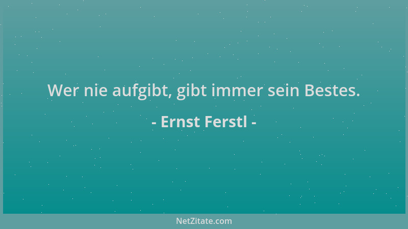 Ernst Ferstl - Wer nie aufgibt, gibt immer sein Bestes....