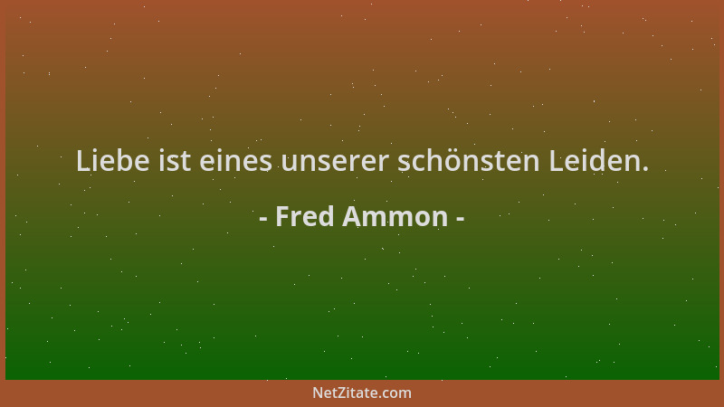 Fred Ammon - Liebe ist eines unserer schönsten Leiden....