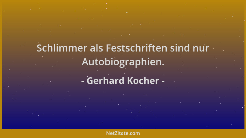 Gerhard Kocher - Schlimmer als Festschriften sind nur Autobiographien....