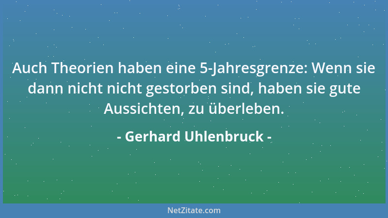 Gerhard Uhlenbruck - Auch Theorien haben eine 5-Jahresgrenze: Wenn sie dann nicht nicht gestorben sind, haben sie gute Auss...