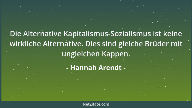 Hannah Arendt - Die Alternative Kapitalismus-Sozialismus ist keine wirkliche Alternative. Dies sind gleiche Brüder mit ungl...