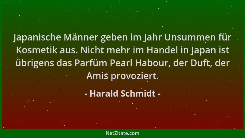 Harald Schmidt - Japanische Männer geben im Jahr Unsummen für Kosmetik aus. Nicht mehr im Handel in Japan ist übrigens das...