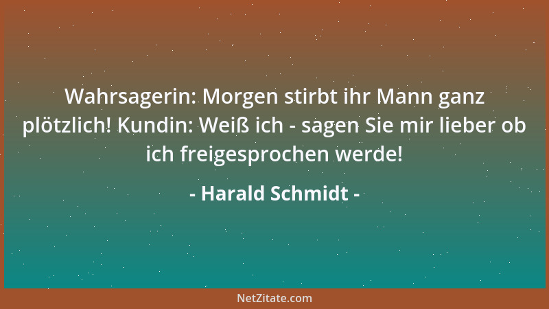 Harald Schmidt - Wahrsagerin: Morgen stirbt ihr Mann ganz plötzlich! Kundin: Weiß ich - sagen Sie mir lieber ob ich freiges...