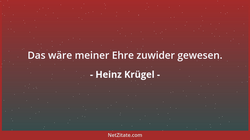Heinz Krügel - Das wäre meiner Ehre zuwider gewesen....