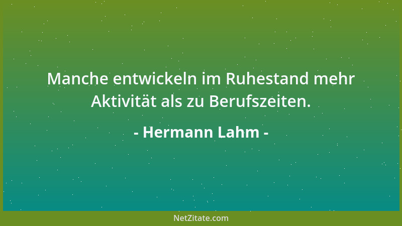 Hermann Lahm - Manche entwickeln im Ruhestand mehr Aktivität als zu Berufszeiten....