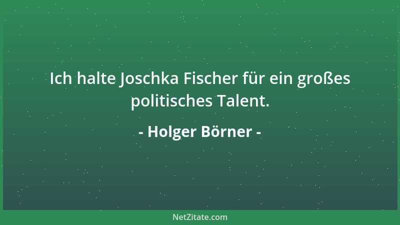 Holger Börner - Ich halte Joschka Fischer für ein großes politisches Talent....
