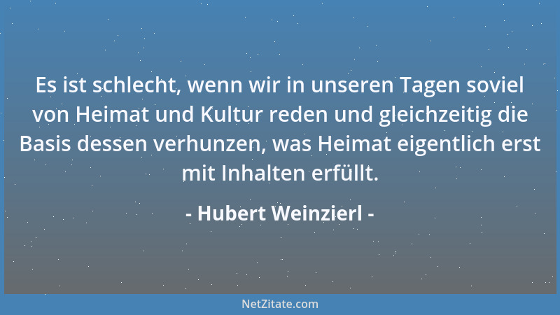 Hubert Weinzierl - Es ist schlecht, wenn wir in unseren Tagen soviel von Heimat und Kultur reden und gleichzeitig die Basis...