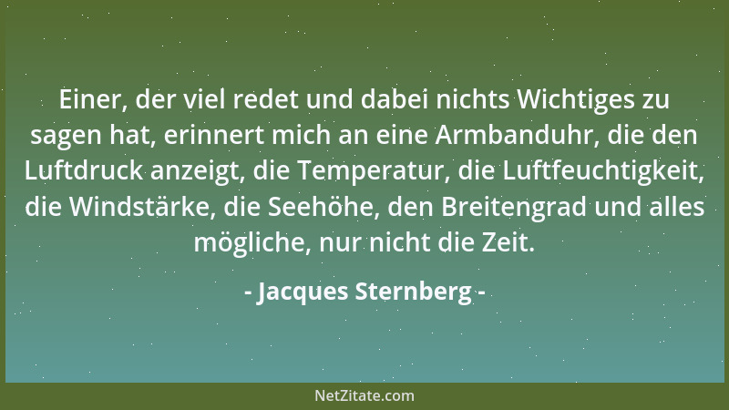 Jacques Sternberg - Einer, der viel redet und dabei nichts Wichtiges zu sagen hat, erinnert mich an eine Armbanduhr, die de...