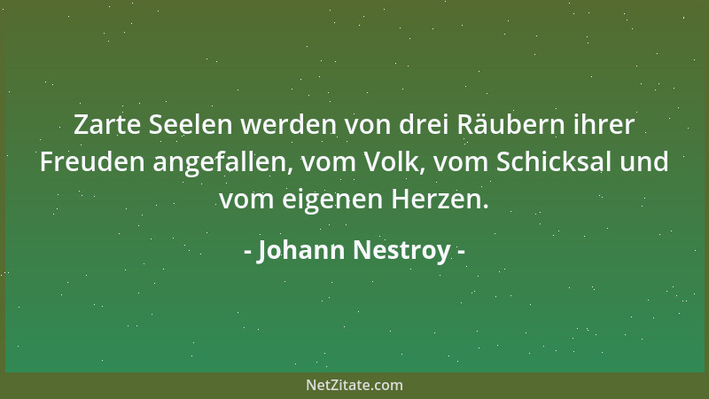 Johann Nestroy - Zarte Seelen werden von drei Räubern ihrer Freuden angefallen, vom Volk, vom Schicksal und vom eigenen Her...