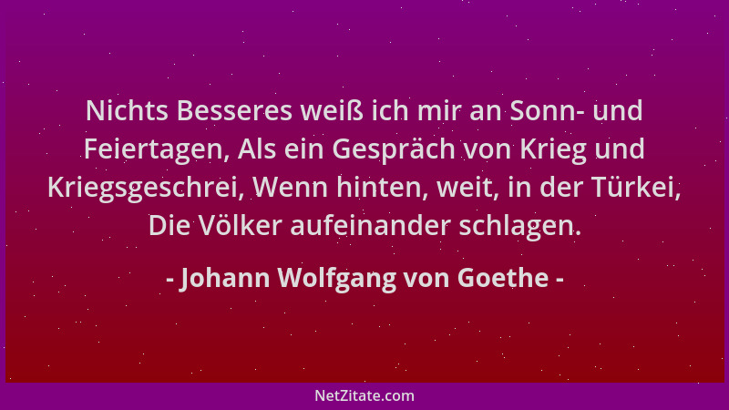 Johann Wolfgang von Goethe - Nichts Besseres weiß ich mir an Sonn- und Feiertagen, Als ein Gespräch von Krieg und Kriegsges...
