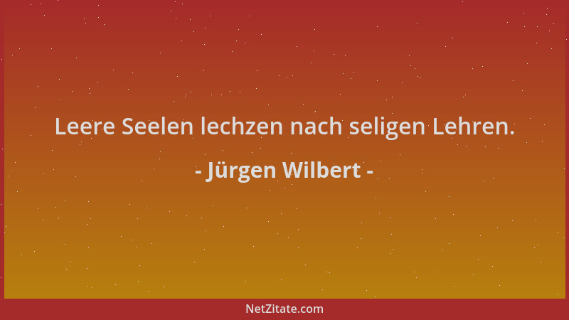 Jürgen Wilbert - Leere Seelen lechzen nach seligen Lehren....