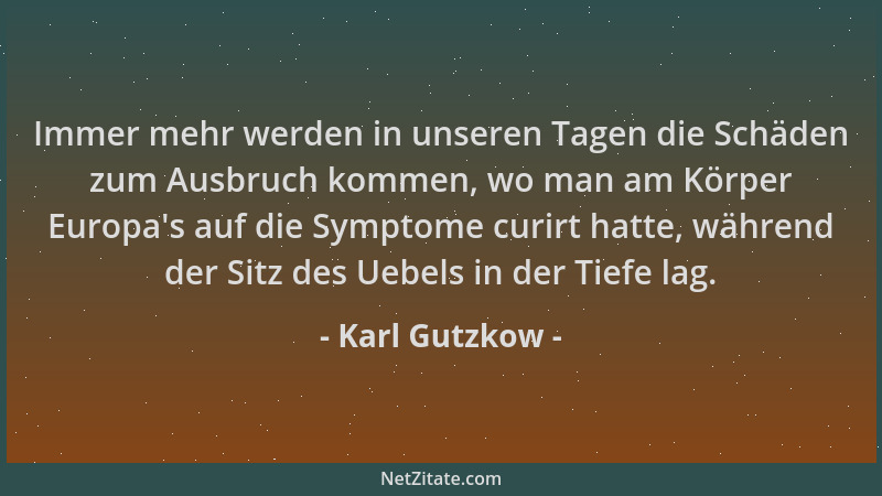 Karl Gutzkow - Immer mehr werden in unseren Tagen die Schäden zum Ausbruch kommen, wo man am Körper Europa 's auf die Sympto...