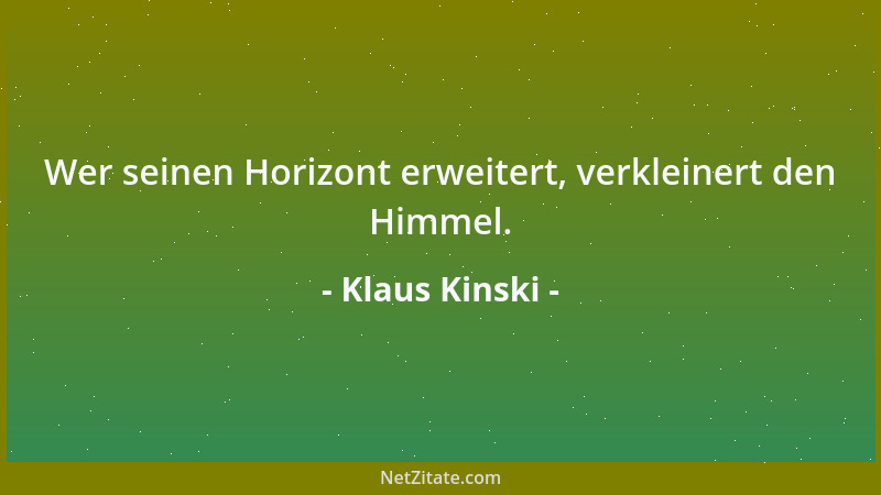 Klaus Kinski - Wer seinen Horizont erweitert, verkleinert den Himmel....