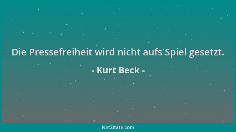 Kurt Beck - Die Pressefreiheit wird nicht aufs Spiel gesetzt....