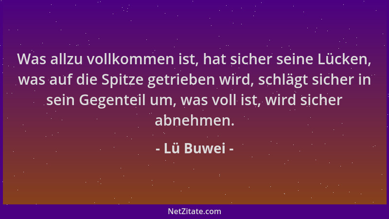 Lü Buwei - Was allzu vollkommen ist, hat sicher seine Lücken, was auf die Spitze getrieben wird, schlägt sicher in sein Geg...