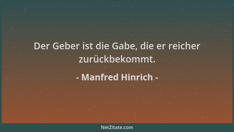 Manfred Hinrich - Der Geber ist die Gabe, die er reicher zurückbekommt....