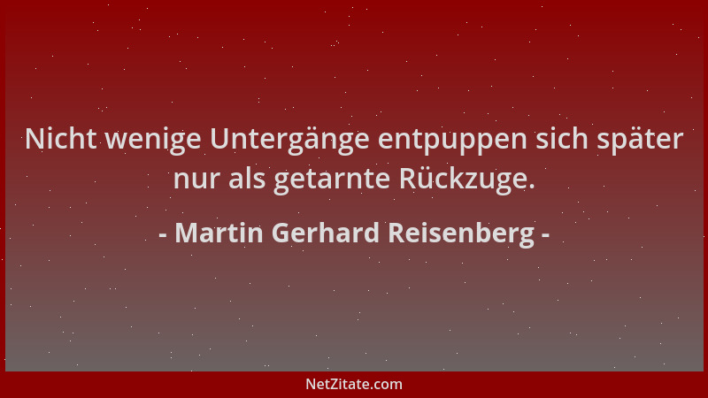 Martin Gerhard Reisenberg - Nicht wenige Untergänge entpuppen sich später nur als getarnte Rückzuge....