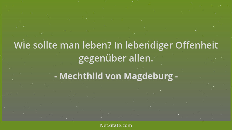 Mechthild von Magdeburg - Wie sollte man leben? In lebendiger Offenheit gegenüber allen....