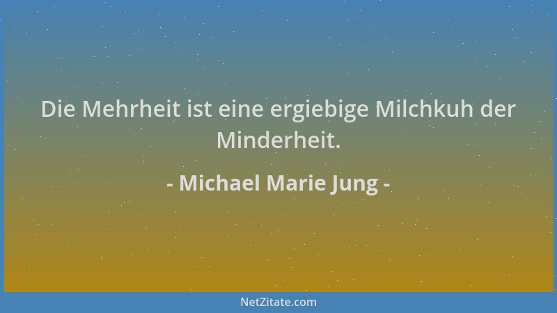 Michael Marie Jung - Die Mehrheit ist eine ergiebige Milchkuh der Minderheit....