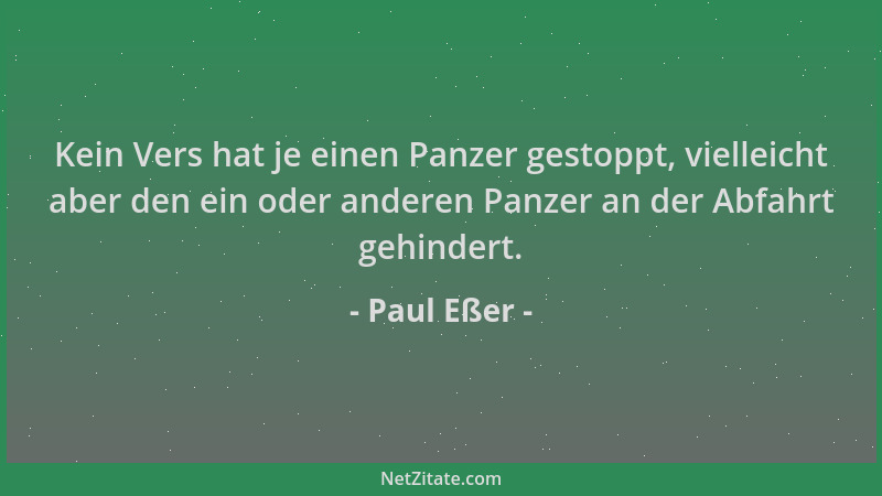 Paul Eßer - Kein Vers hat je einen Panzer gestoppt, vielleicht aber den ein oder anderen Panzer an der Abfahrt gehindert....