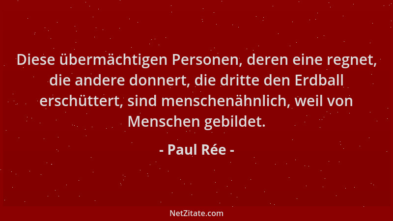 Paul Rée - Diese übermächtigen Personen, deren eine regnet, die andere donnert, die dritte den Erdball erschüttert, sind me...