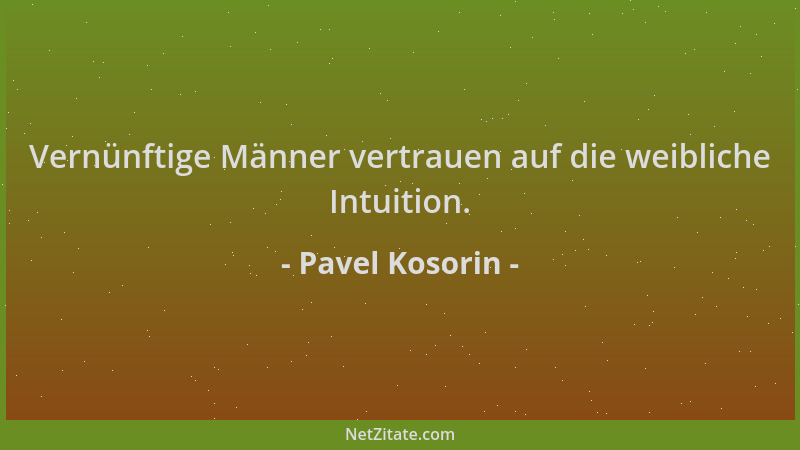 Pavel Kosorin - Vernünftige Männer vertrauen auf die weibliche Intuition....