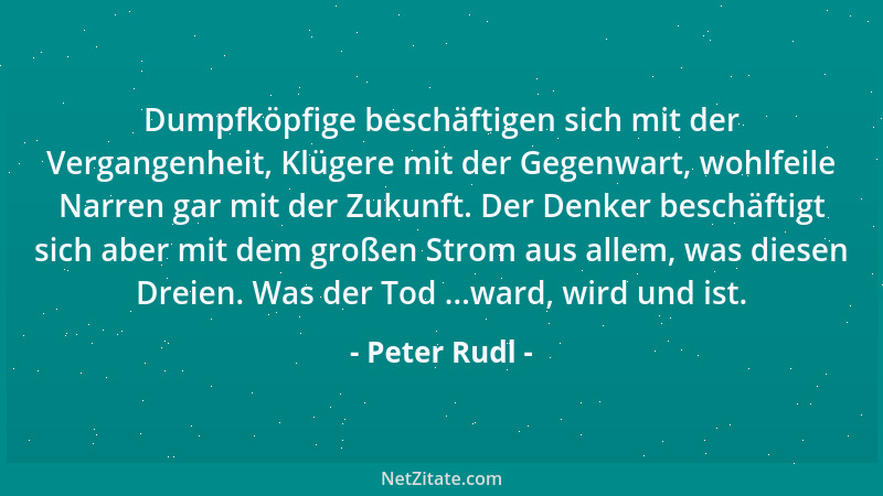 Peter Rudl - Verbitterung ist diese zähe, klebrige Schlacke, die große Gefühle hinterlassen....