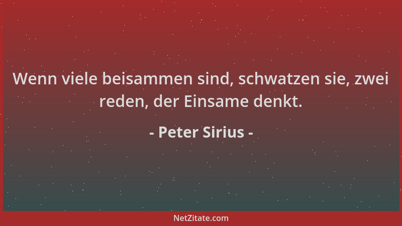 Peter Sirius - Wenn viele beisammen sind, schwatzen sie, zwei reden, der Einsame denkt....