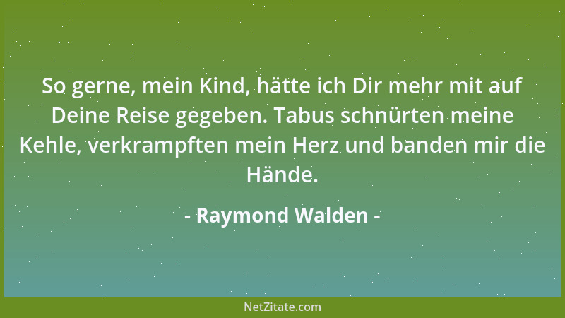 Raymond Walden - So gerne, mein Kind, hätte ich Dir mehr mit auf Deine Reise gegeben. Tabus schnürten meine Kehle, verkramp...