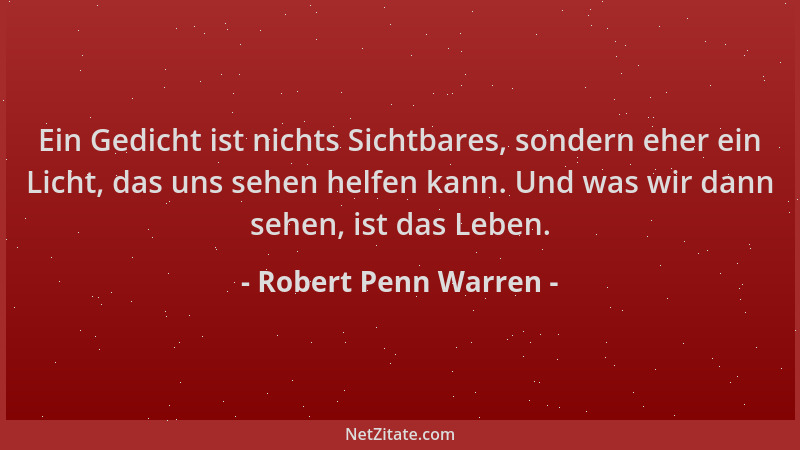 Robert Penn Warren - Ein Gedicht ist nichts Sichtbares, sondern eher ein Licht, das uns sehen helfen kann. Und was wir dann...